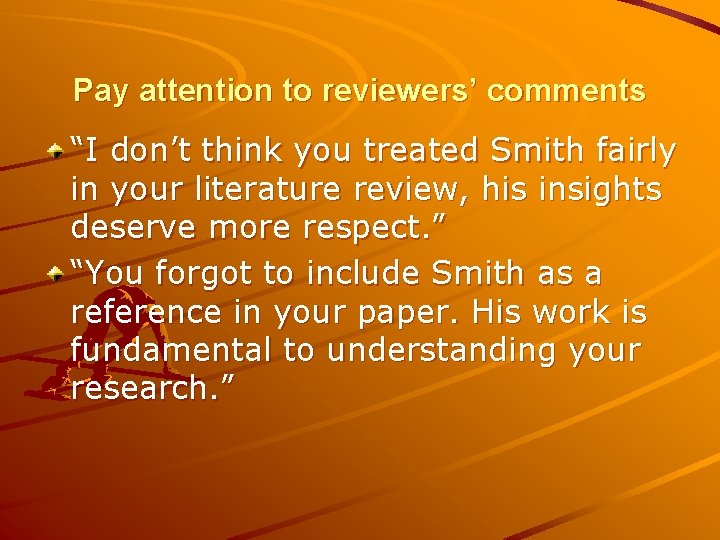 Pay attention to reviewers’ comments “I don’t think you treated Smith fairly in your