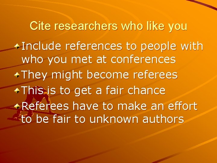 Cite researchers who like you Include references to people with who you met at