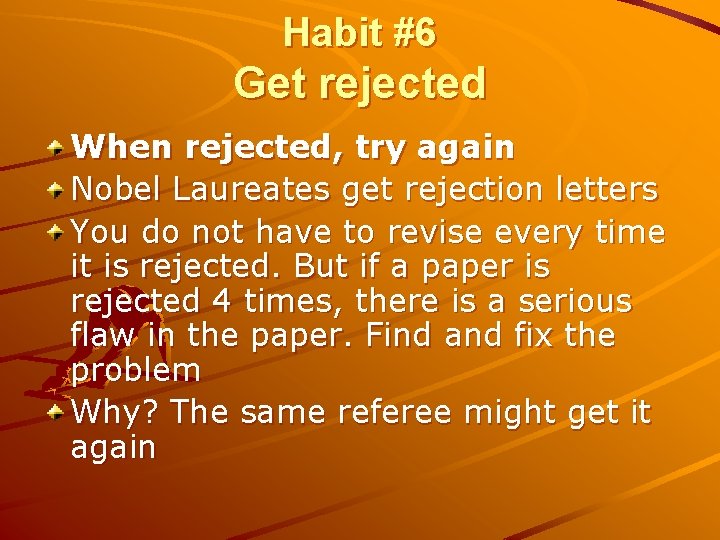 Habit #6 Get rejected When rejected, try again Nobel Laureates get rejection letters You