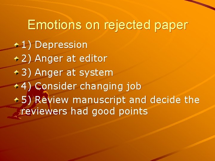 Emotions on rejected paper 1) Depression 2) Anger at editor 3) Anger at system