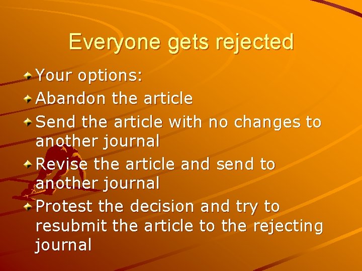 Everyone gets rejected Your options: Abandon the article Send the article with no changes