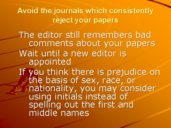 Avoid the journals which consistently reject your papers The editor still remembers bad comments