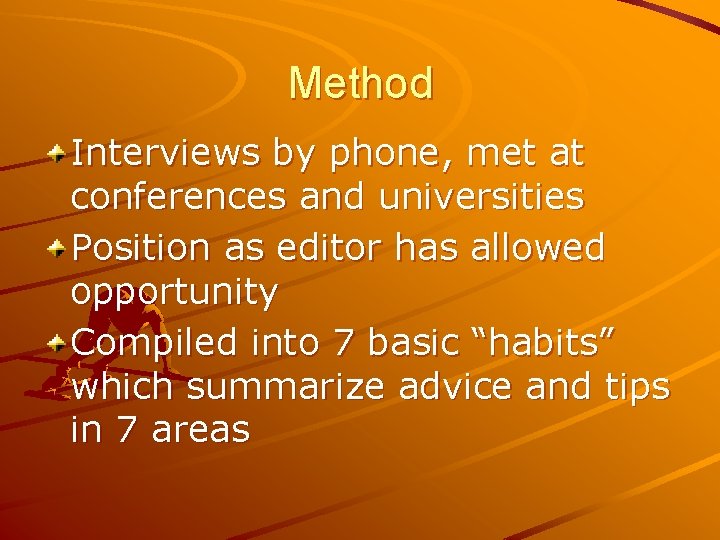 Method Interviews by phone, met at conferences and universities Position as editor has allowed
