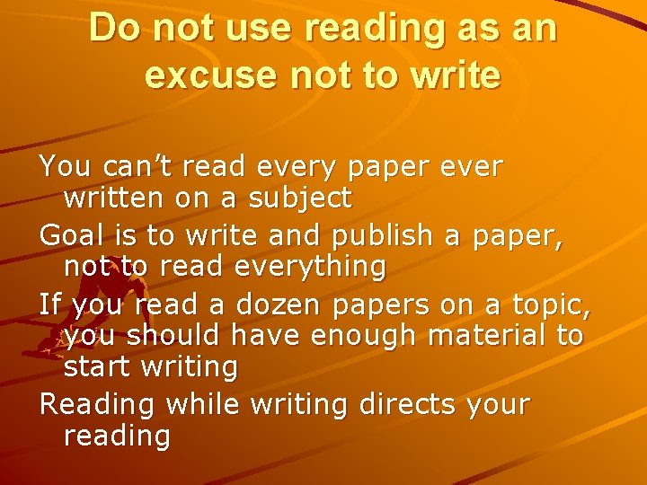 Do not use reading as an excuse not to write You can’t read every