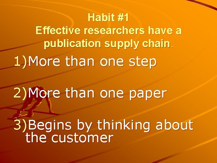 Habit #1 Effective researchers have a publication supply chain. 1)More than one step 2)More