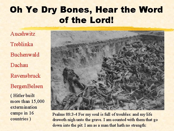 Oh Ye Dry Bones, Hear the Word of the Lord! Aucshwitz Treblinka Buchenwald Dachau