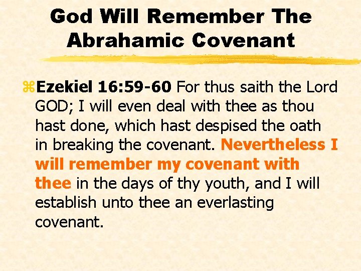 God Will Remember The Abrahamic Covenant z. Ezekiel 16: 59 -60 For thus saith