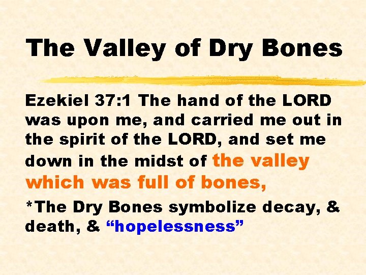The Valley of Dry Bones Ezekiel 37: 1 The hand of the LORD was