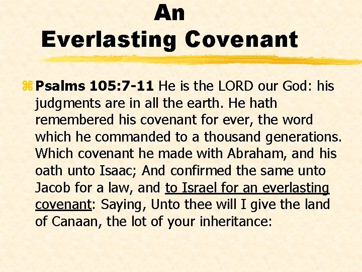 An Everlasting Covenant z Psalms 105: 7 -11 He is the LORD our God: