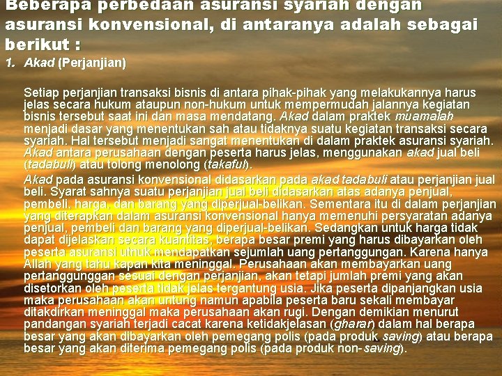 Beberapa perbedaan asuransi syariah dengan asuransi konvensional, di antaranya adalah sebagai berikut : 1.