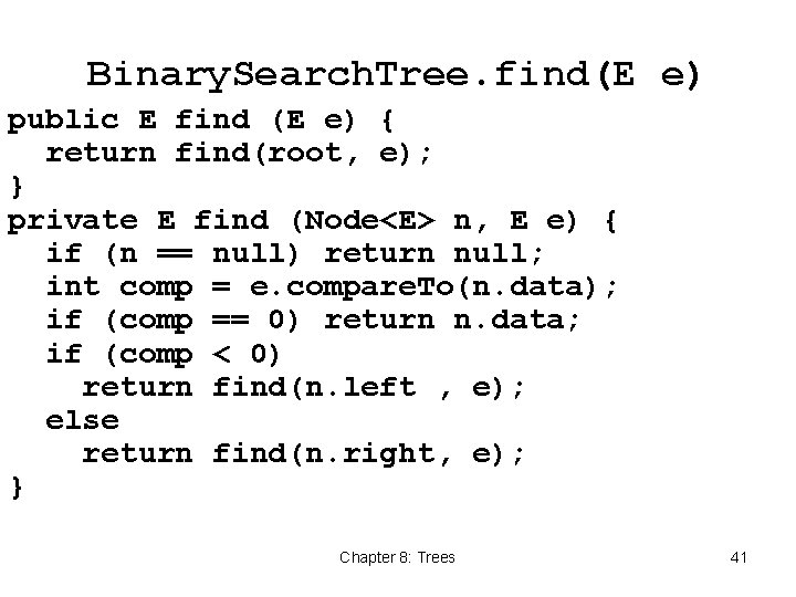 Binary. Search. Tree. find(E e) public E find (E e) { return find(root, e);