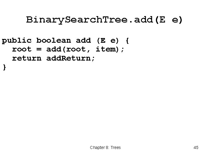 Binary. Search. Tree. add(E e) public boolean add (E e) { root = add(root,