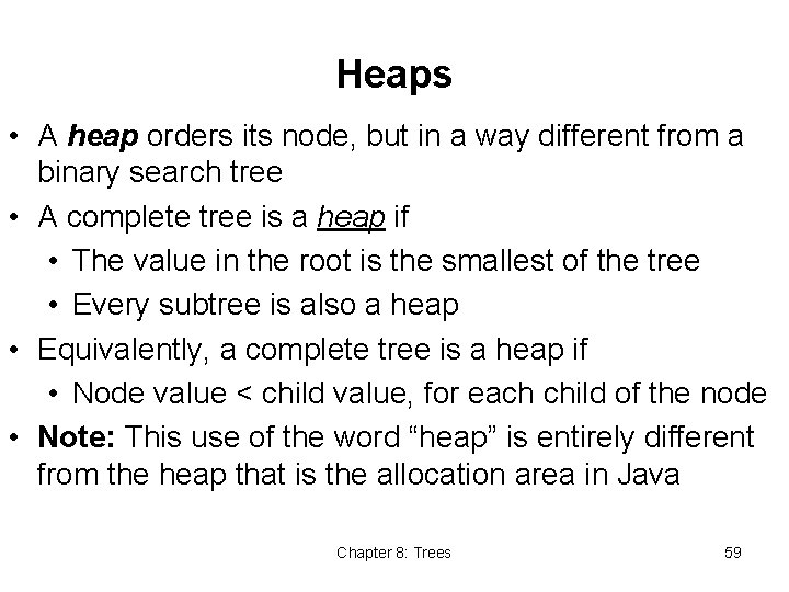 Heaps • A heap orders its node, but in a way different from a