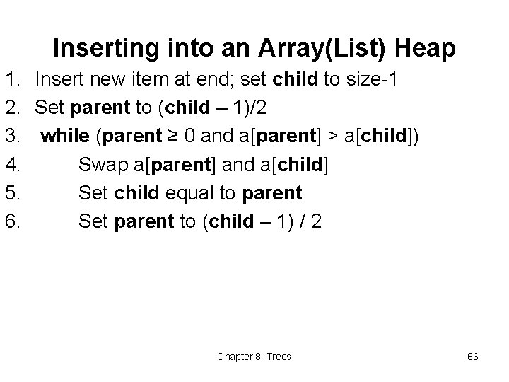 Inserting into an Array(List) Heap 1. Insert new item at end; set child to