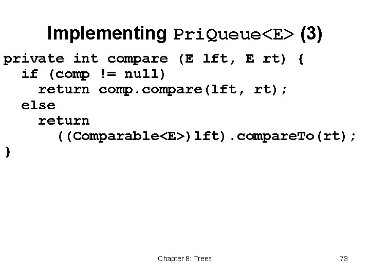 Implementing Pri. Queue<E> (3) private int compare (E lft, E rt) { if (comp