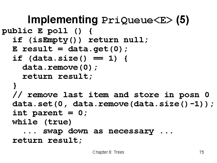 Implementing Pri. Queue<E> (5) public E poll () { if (is. Empty()) return null;
