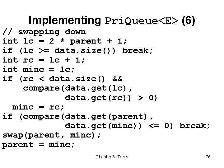 Implementing Pri. Queue<E> (6) // swapping down int lc = 2 * parent +