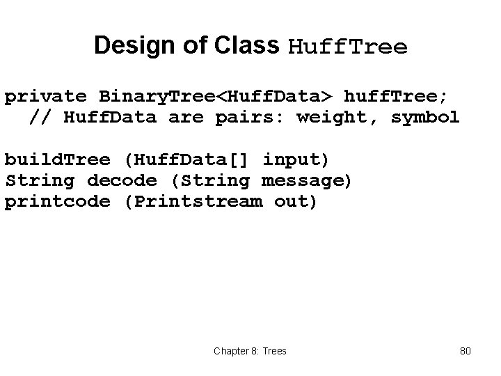 Design of Class Huff. Tree private Binary. Tree<Huff. Data> huff. Tree; // Huff. Data
