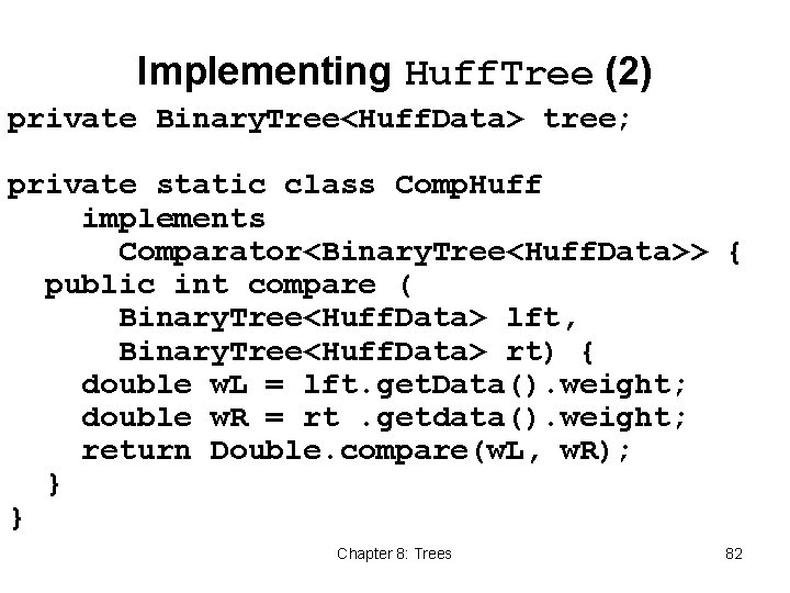 Implementing Huff. Tree (2) private Binary. Tree<Huff. Data> tree; private static class Comp. Huff