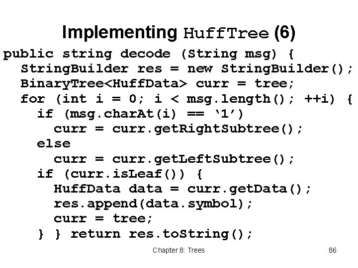 Implementing Huff. Tree (6) public string decode (String msg) { String. Builder res =