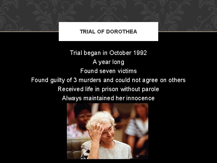 TRIAL OF DOROTHEA Trial began in October 1992 A year long Found seven victims