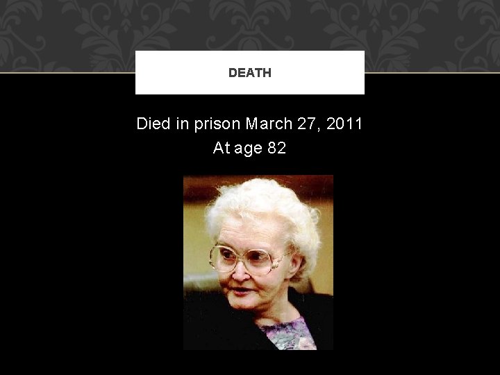 DEATH Died in prison March 27, 2011 At age 82 