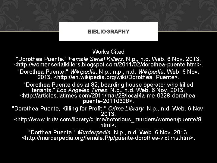 BIBLIOGRAPHY Works Cited "Dorothea Puente. " Female Serial Killers. N. p. , n. d.