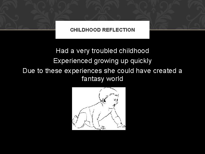 CHILDHOOD REFLECTION Had a very troubled childhood Experienced growing up quickly Due to these