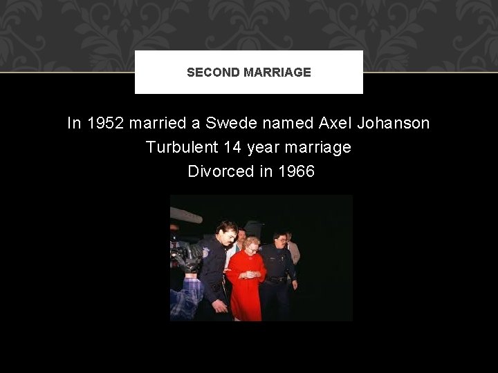 SECOND MARRIAGE In 1952 married a Swede named Axel Johanson Turbulent 14 year marriage