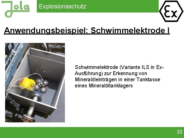 Explosionsschutz Anwendungsbeispiel: Schwimmelektrode I Schwimmelektrode (Variante ILS in Ex. Ausführung) zur Erkennung von Mineralöleinträgen