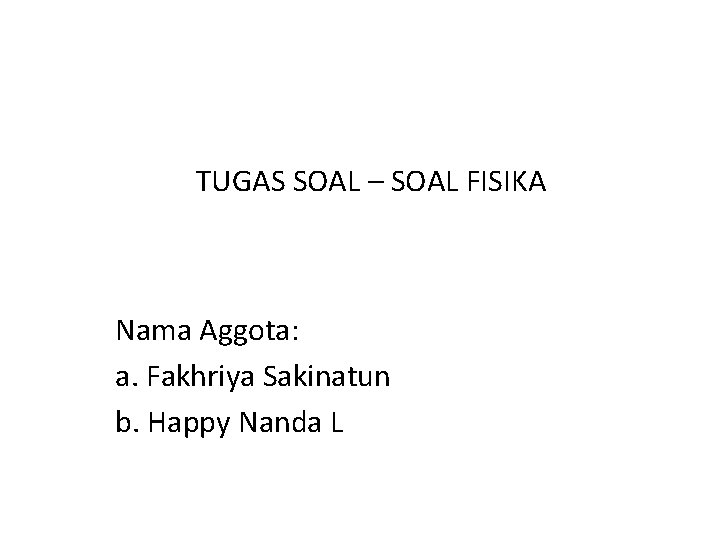 TUGAS SOAL – SOAL FISIKA Nama Aggota: a. Fakhriya Sakinatun b. Happy Nanda L