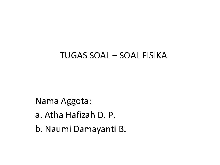 TUGAS SOAL – SOAL FISIKA Nama Aggota: a. Atha Hafizah D. P. b. Naumi