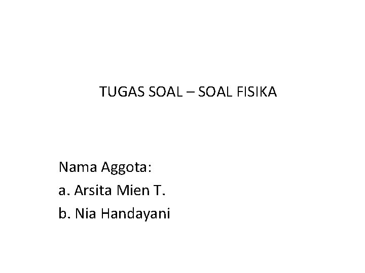 TUGAS SOAL – SOAL FISIKA Nama Aggota: a. Arsita Mien T. b. Nia Handayani