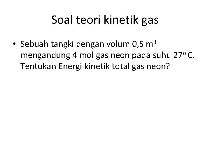 Soal teori kinetik gas • Sebuah tangki dengan volum 0, 5 m 3 mengandung