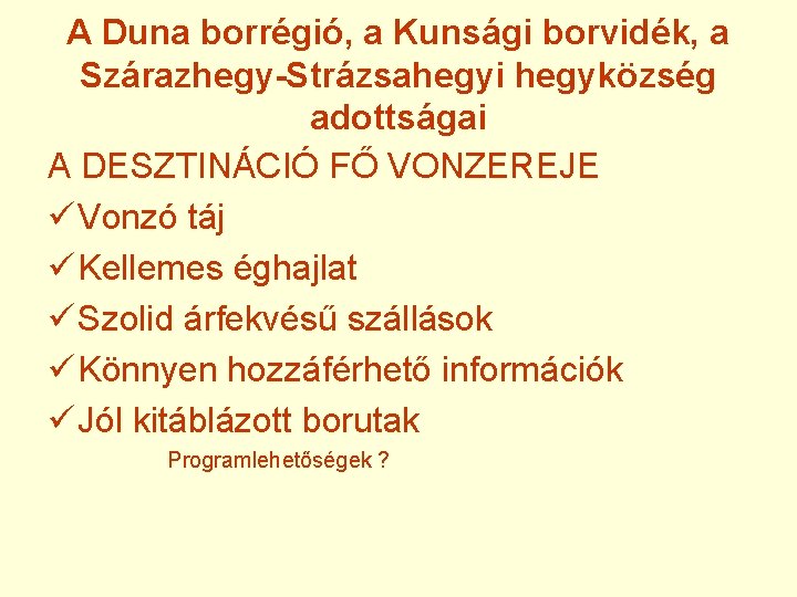 A Duna borrégió, a Kunsági borvidék, a Szárazhegy-Strázsahegyi hegyközség adottságai A DESZTINÁCIÓ FŐ VONZEREJE
