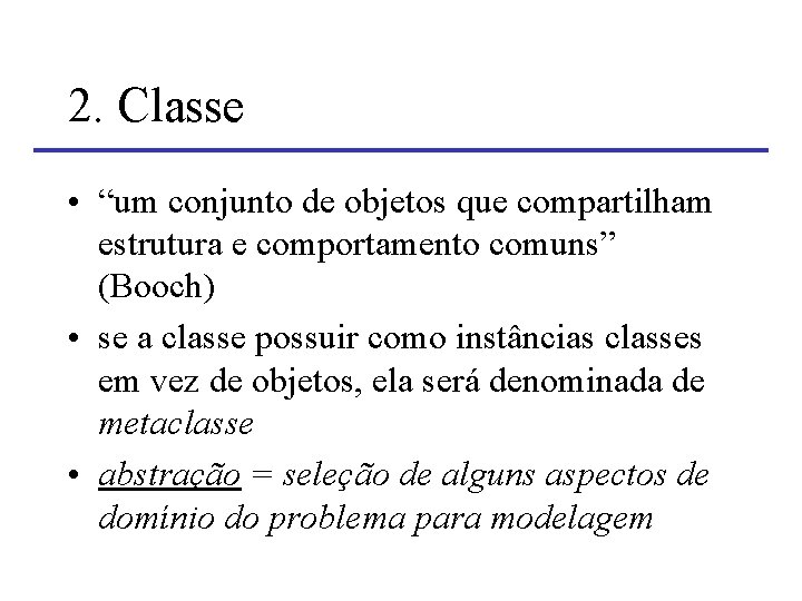 2. Classe • “um conjunto de objetos que compartilham estrutura e comportamento comuns” (Booch)