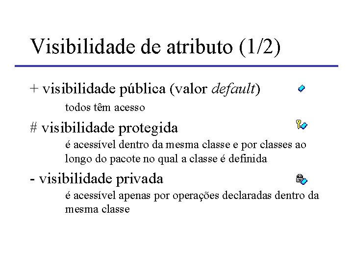Visibilidade de atributo (1/2) + visibilidade pública (valor default) todos têm acesso # visibilidade