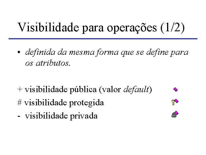 Visibilidade para operações (1/2) • definida da mesma forma que se define para os