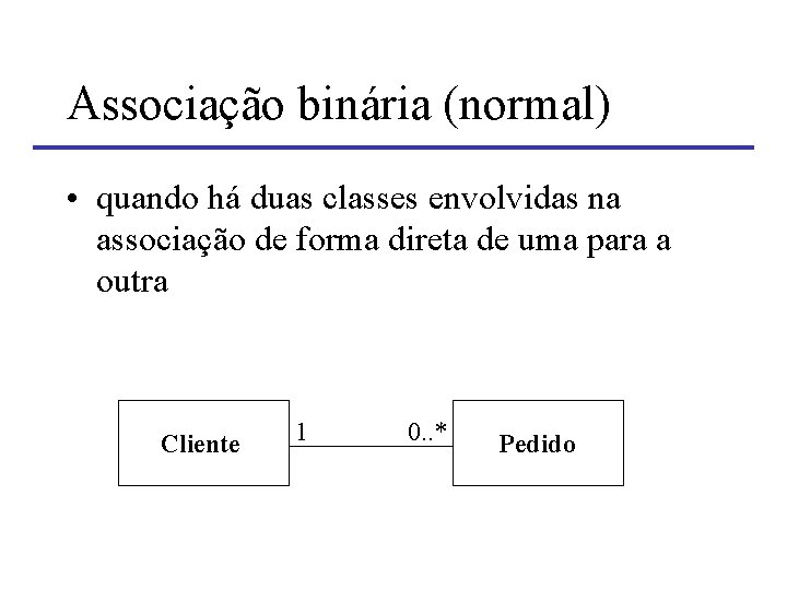 Associação binária (normal) • quando há duas classes envolvidas na associação de forma direta
