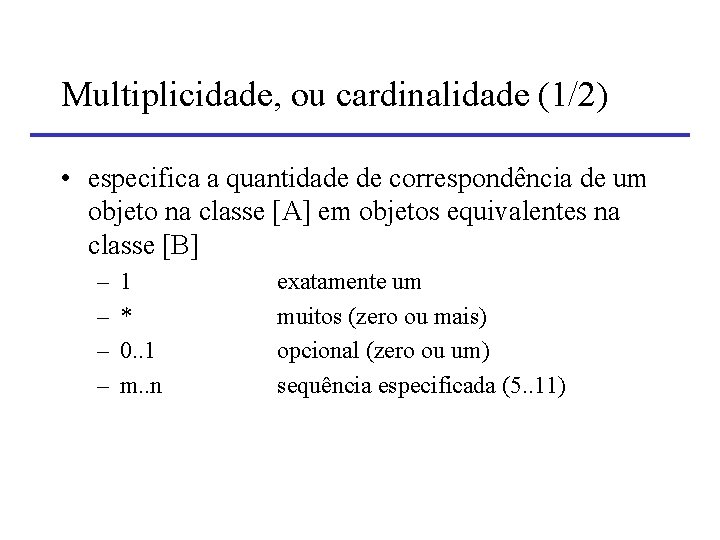 Multiplicidade, ou cardinalidade (1/2) • especifica a quantidade de correspondência de um objeto na