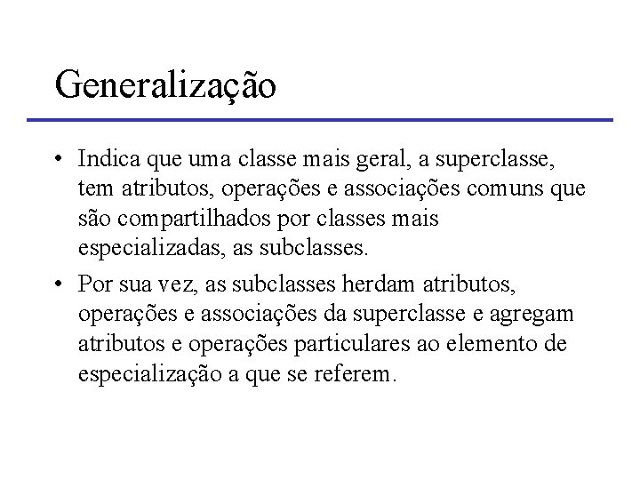 Generalização • Indica que uma classe mais geral, a superclasse, tem atributos, operações e