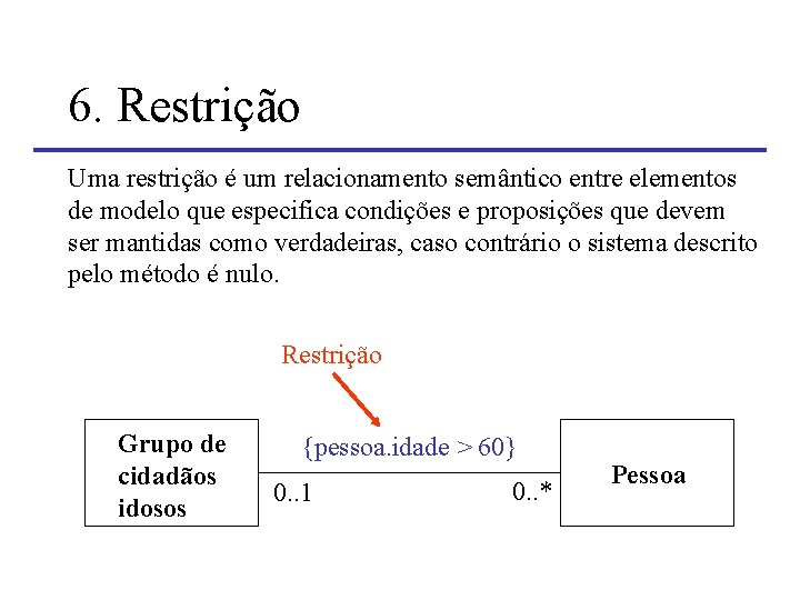 6. Restrição Uma restrição é um relacionamento semântico entre elementos de modelo que especifica