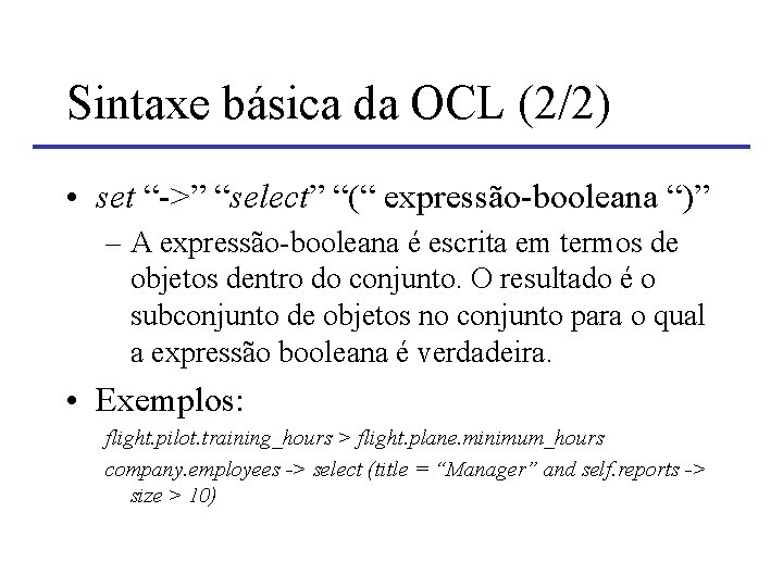 Sintaxe básica da OCL (2/2) • set “->” “select” “(“ expressão-booleana “)” – A