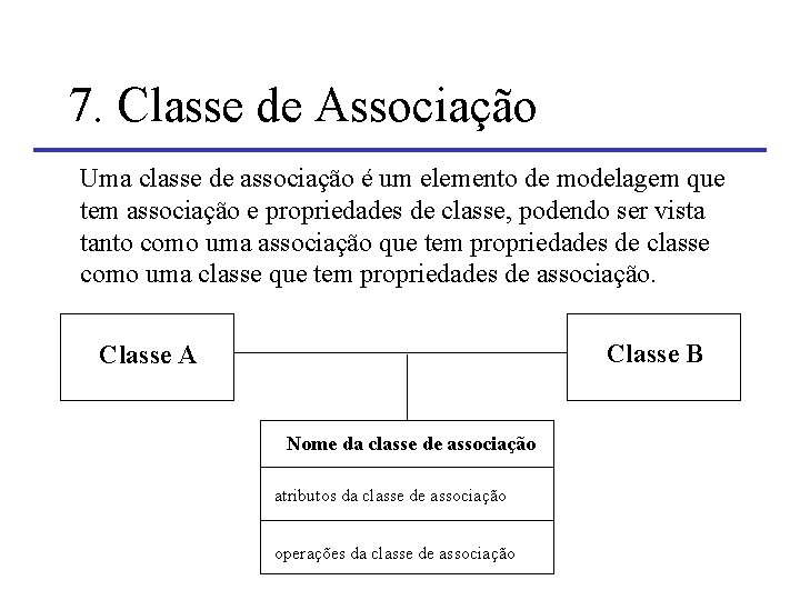 7. Classe de Associação Uma classe de associação é um elemento de modelagem que