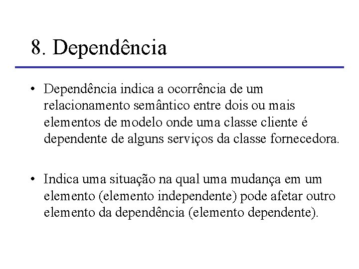 8. Dependência • Dependência indica a ocorrência de um relacionamento semântico entre dois ou