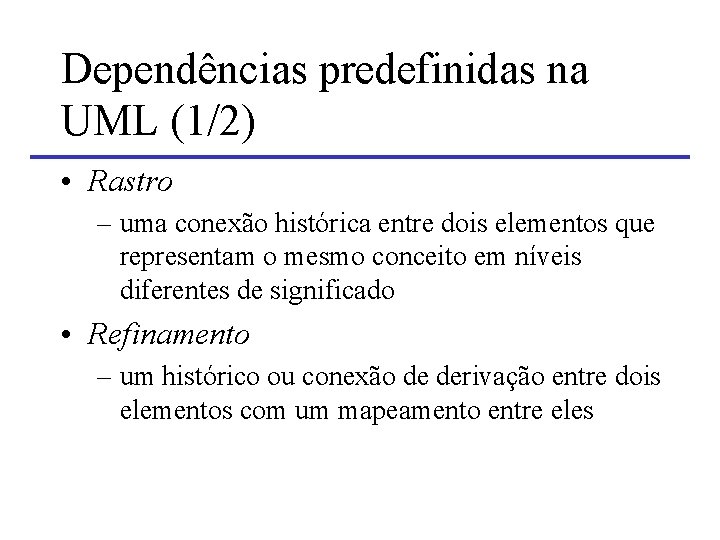 Dependências predefinidas na UML (1/2) • Rastro – uma conexão histórica entre dois elementos