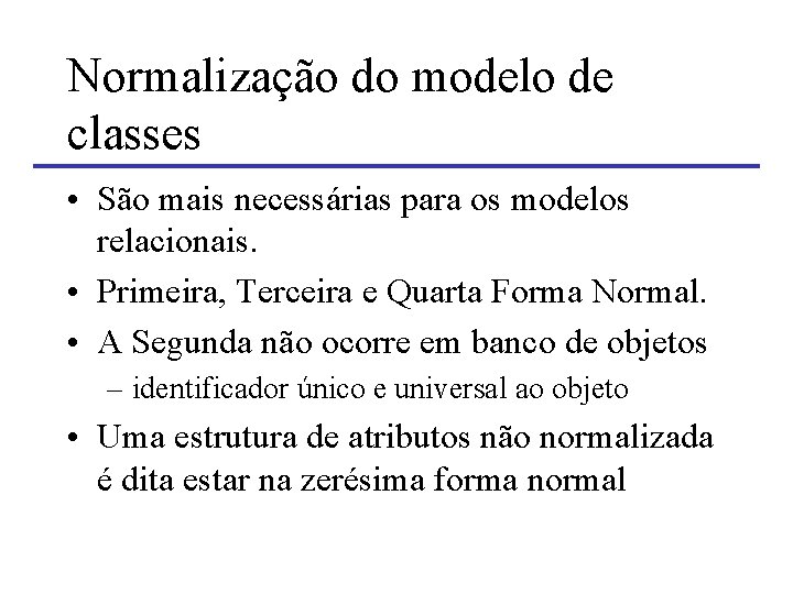 Normalização do modelo de classes • São mais necessárias para os modelos relacionais. •