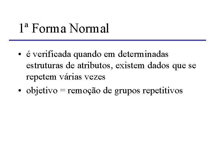 1ª Forma Normal • é verificada quando em determinadas estruturas de atributos, existem dados