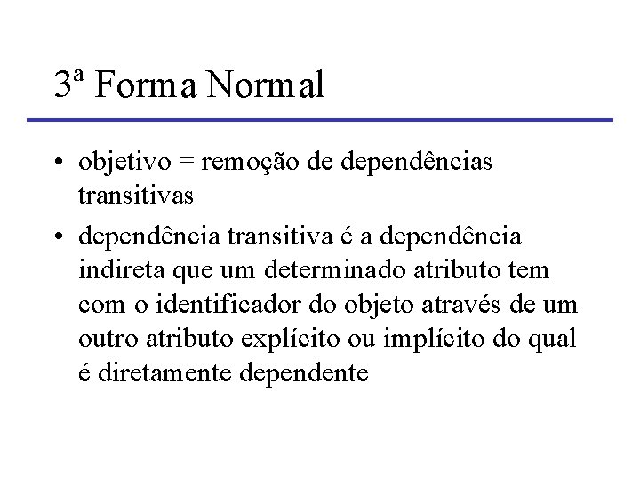 3ª Forma Normal • objetivo = remoção de dependências transitivas • dependência transitiva é