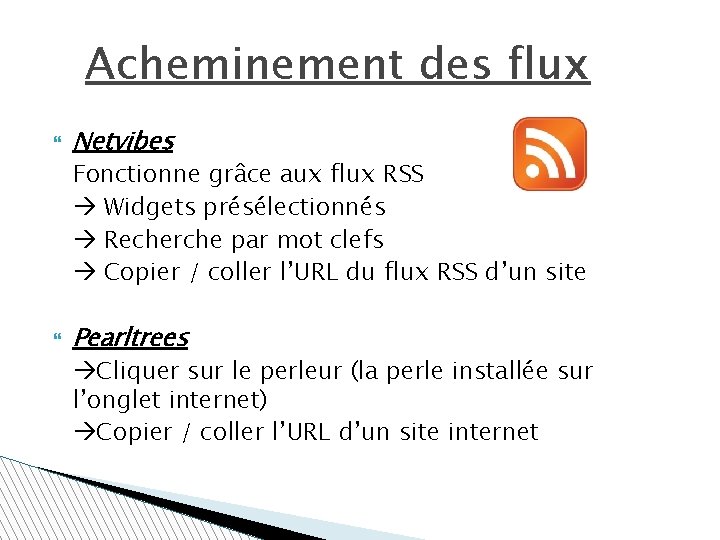 Acheminement des flux Netvibes Fonctionne grâce aux flux RSS Widgets présélectionnés Recherche par mot